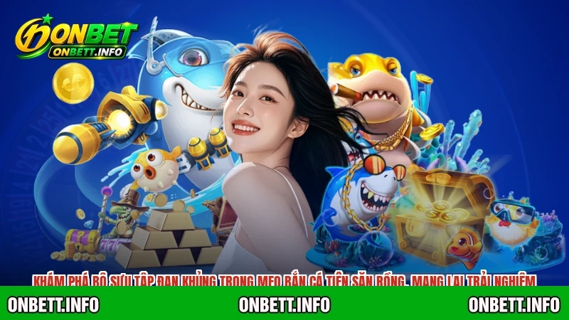 Khám phá bộ sưu tập đạn khủng trong mẹo bắn cá tiên săn rồng, mang lại trải nghiệm mãn nhãn.